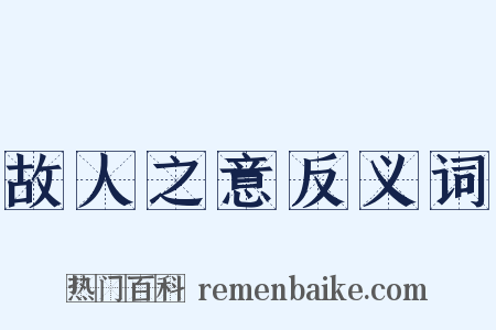 故人之意反义词是什么意思的图片
